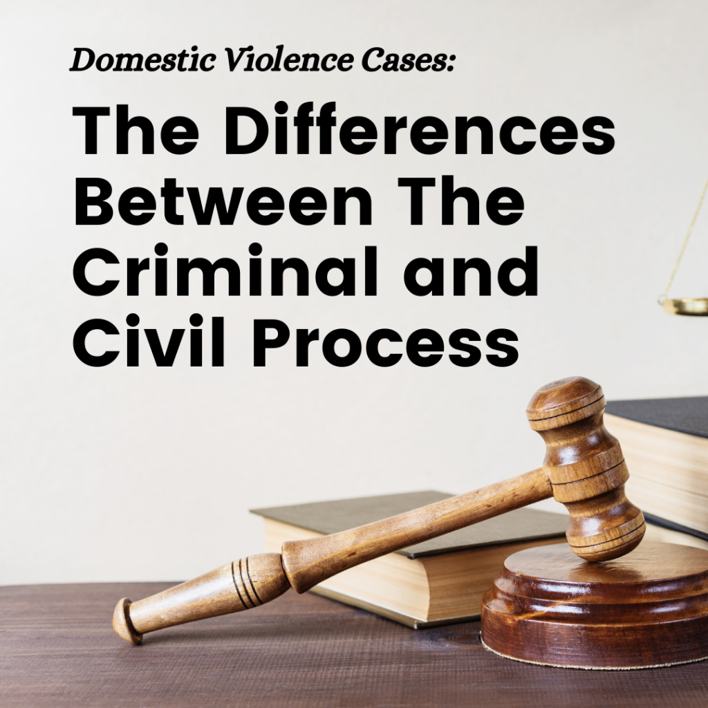 Domestic Violence Cases: The Differences Between The Criminal and Civil Process